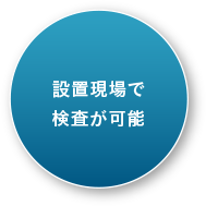 設置現場で検査が可能