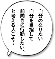 自分のなりたい自分を目指して前向きに行動したい、と考える人こそ…